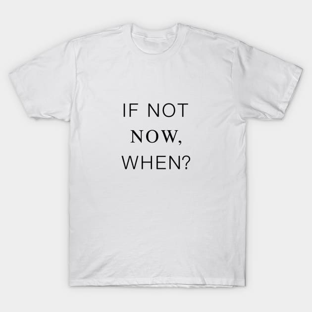 If not now, when? Life Quotes Black Typography T-Shirt by DailyQuote